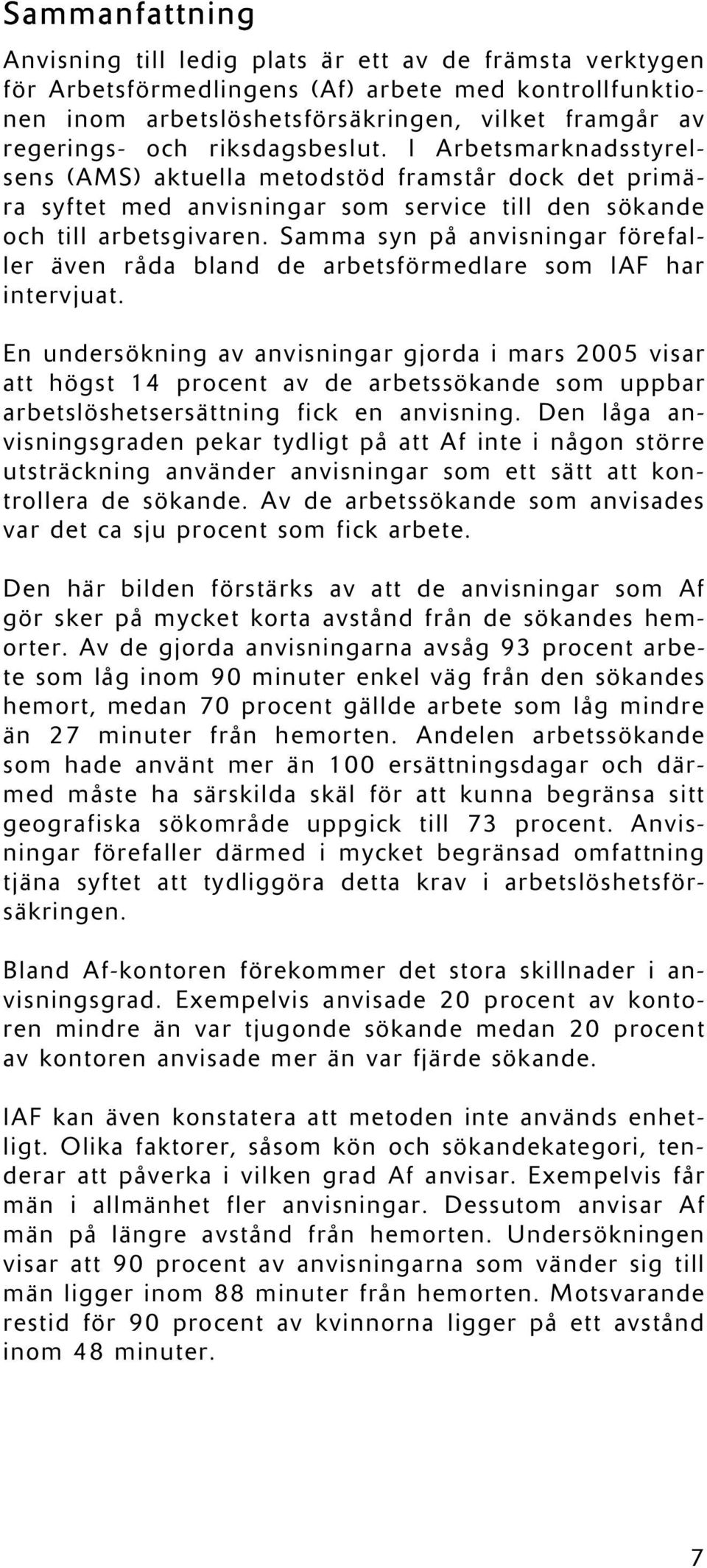 Samma syn på anvisningar förefaller även råda bland de arbetsförmedlare som IAF har intervjuat.