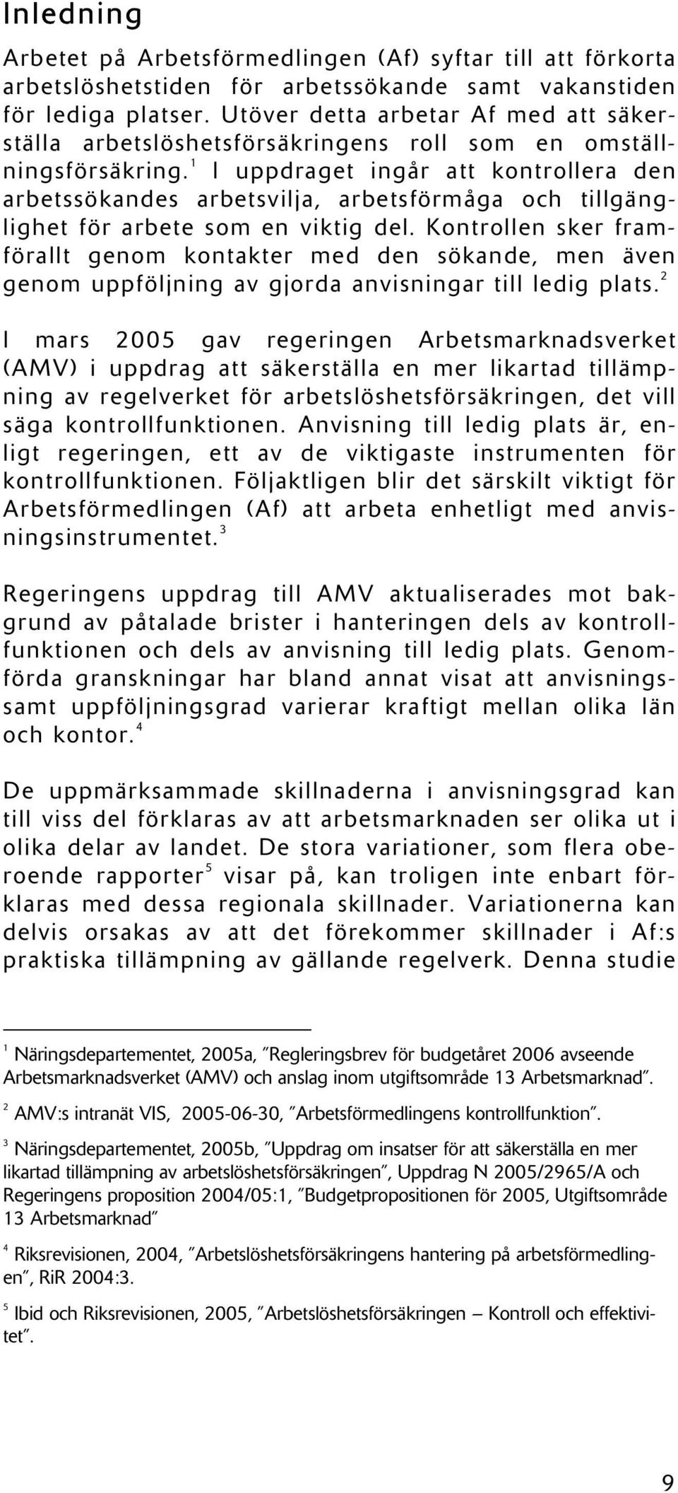 1 I uppdraget ingår att kontrollera den arbetssökandes arbetsvilja, arbetsförmåga och tillgänglighet för arbete som en viktig del.