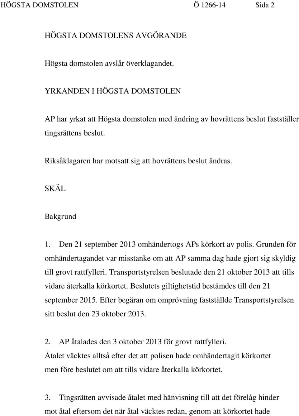 SKÄL Bakgrund 1. Den 21 september 2013 omhändertogs APs körkort av polis. Grunden för omhändertagandet var misstanke om att AP samma dag hade gjort sig skyldig till grovt rattfylleri.