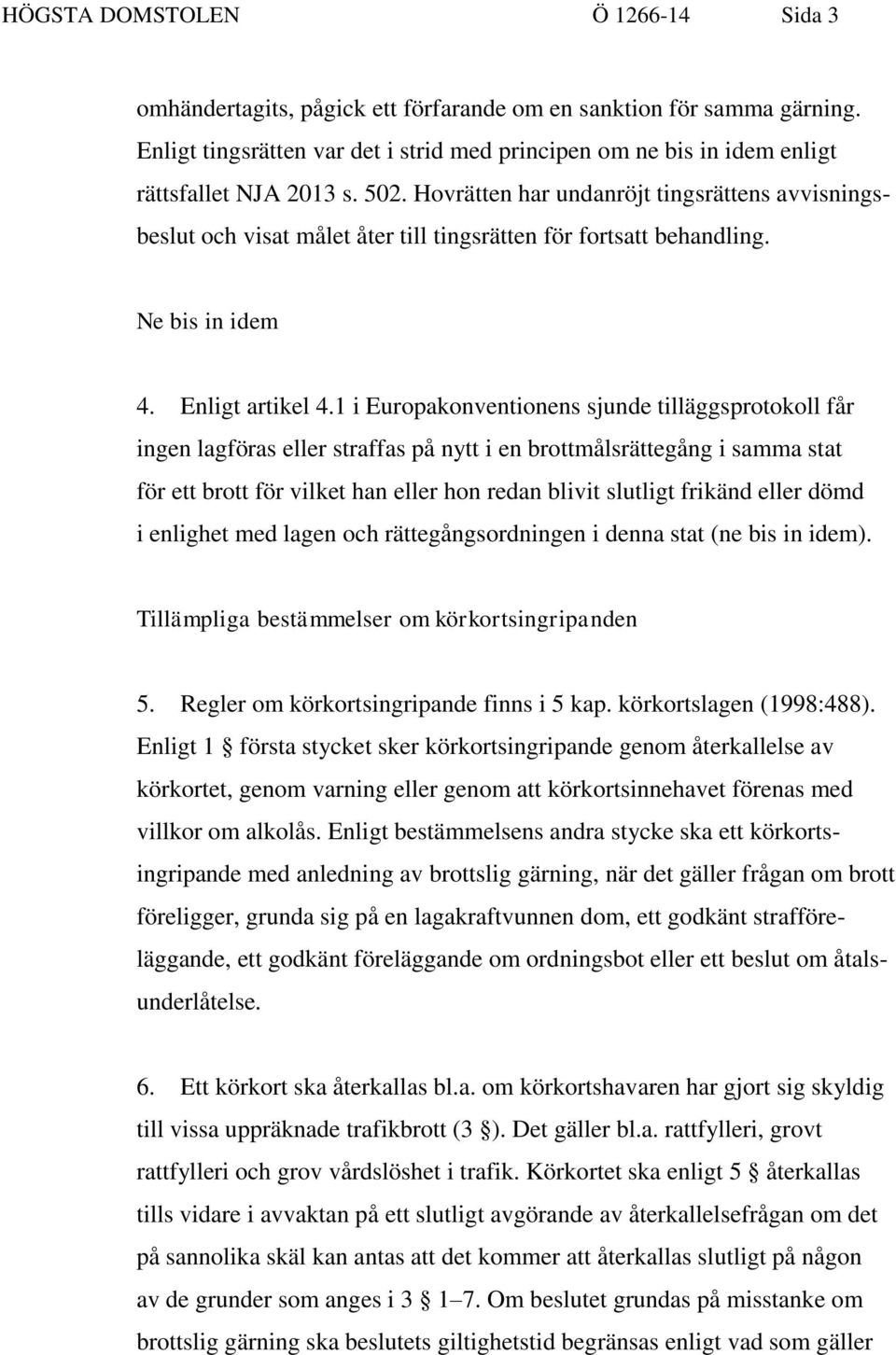 Hovrätten har undanröjt tingsrättens avvisningsbeslut och visat målet åter till tingsrätten för fortsatt behandling. Ne bis in idem 4. Enligt artikel 4.