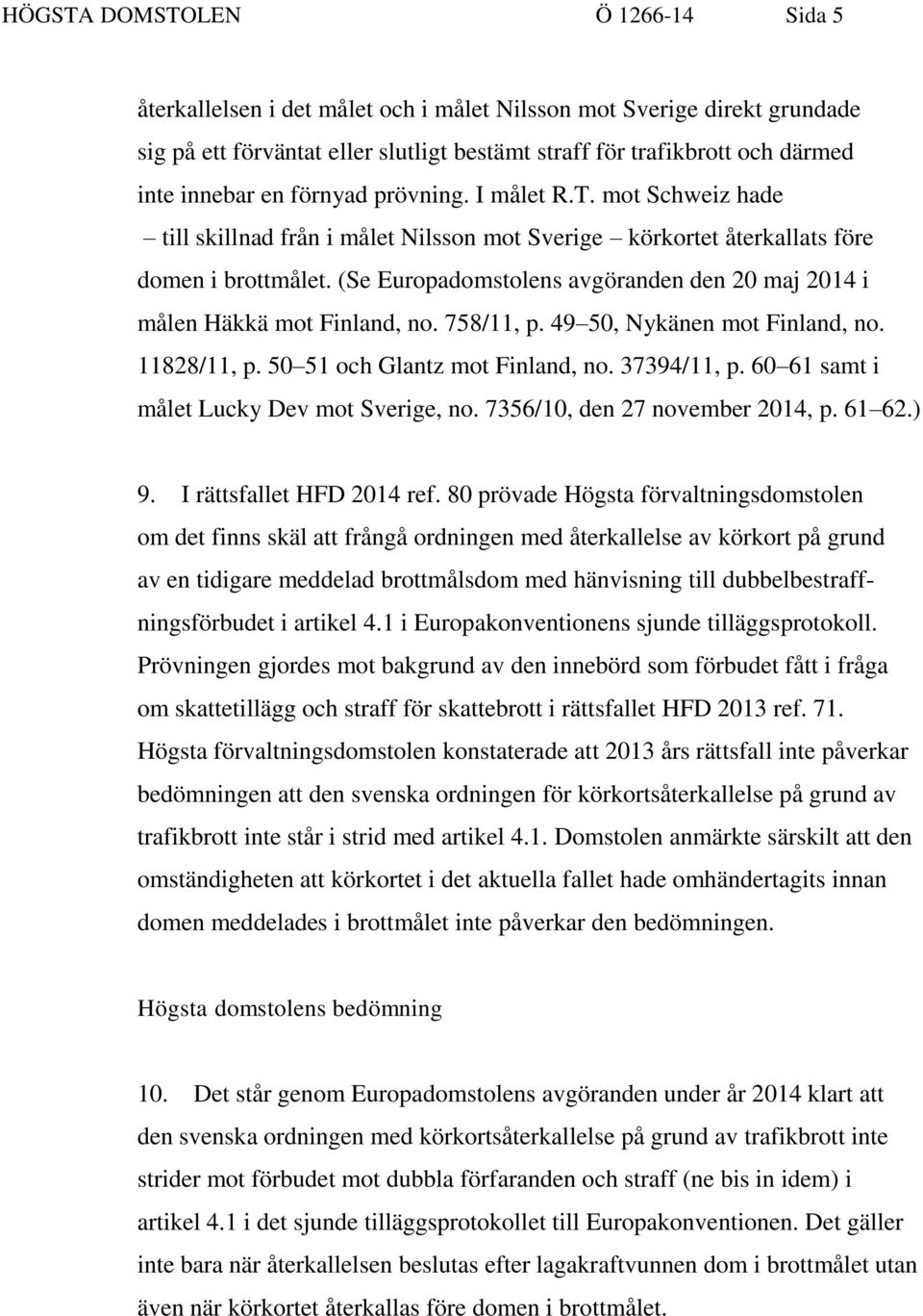 (Se Europadomstolens avgöranden den 20 maj 2014 i målen Häkkä mot Finland, no. 758/11, p. 49 50, Nykänen mot Finland, no. 11828/11, p. 50 51 och Glantz mot Finland, no. 37394/11, p.