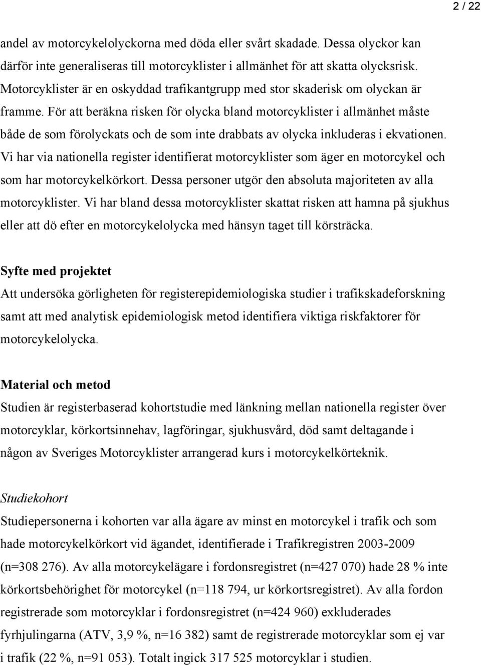 För att beräkna risken för olycka bland motorcyklister i allmänhet måste både de som förolyckats och de som inte drabbats av olycka inkluderas i ekvationen.