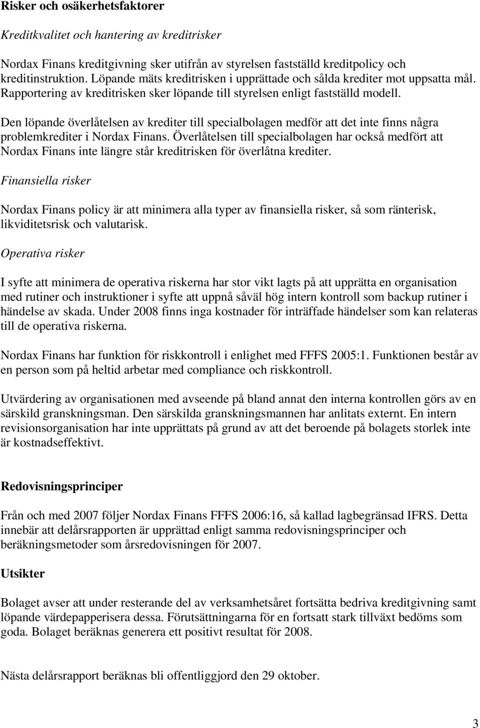 Den löpande överlåtelsen av krediter till specialbolagen medför att det inte finns några problemkrediter i Nordax Finans.