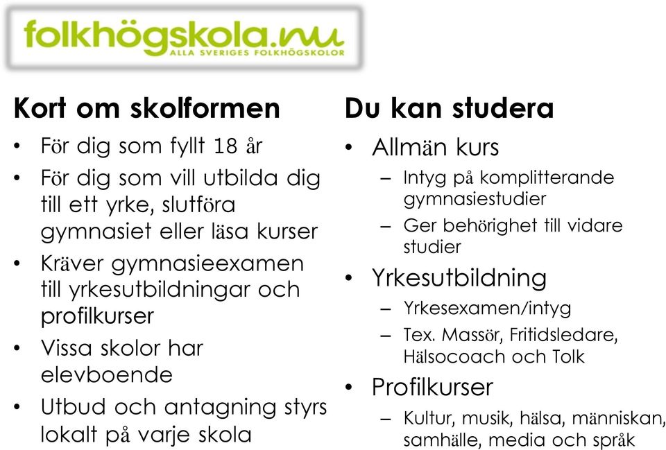 varje skola Du kan studera Allmän kurs Intyg på komplitterande gymnasiestudier Ger behörighet till vidare studier Yrkesutbildning