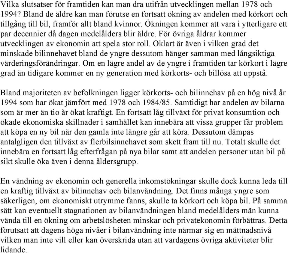 Ökningen kommer att vara i ytterligare ett par decennier då dagen medelålders blir äldre. För övriga åldrar kommer utvecklingen av ekonomin att spela stor roll.