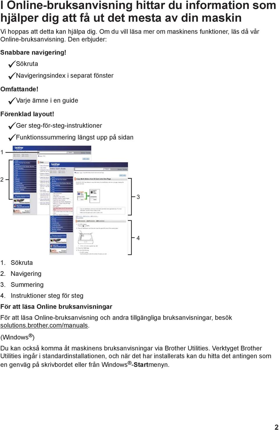 Varje ämne i en guide Förenklad layout! 1 Ger steg-för-steg-instruktioner Funktionssummering längst upp på sidan 2 3 4 1. Sökruta 2. Navigering 3. Summering 4.