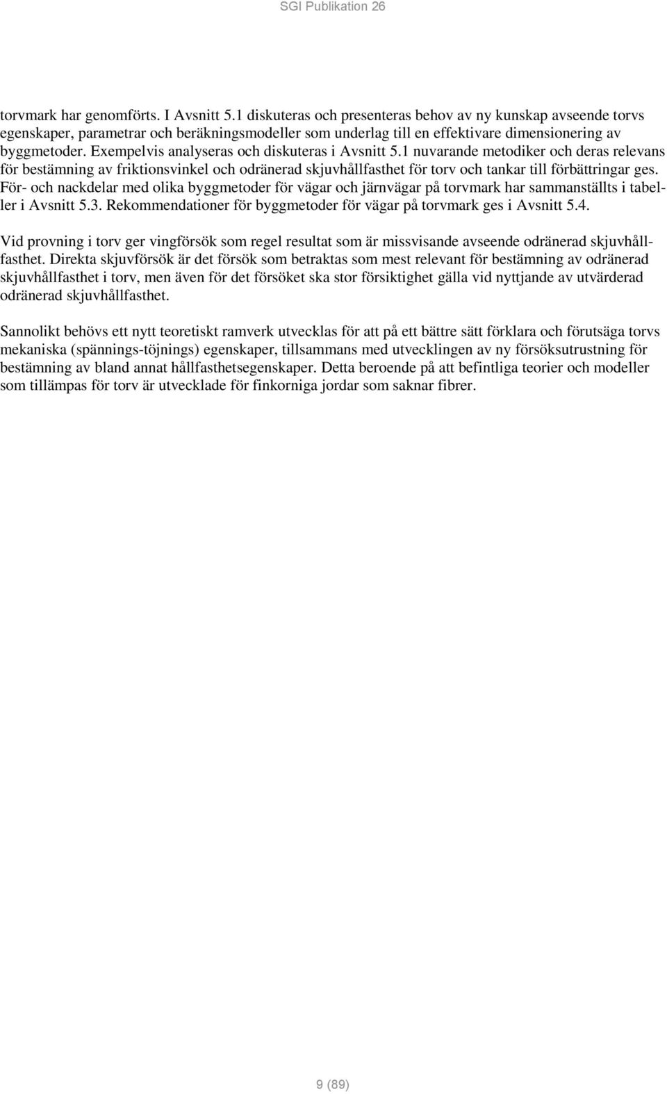 Exempelvis analyseras och diskuteras i Avsnitt 5.1 nuvarande metodiker och deras relevans för bestämning av friktionsvinkel och odränerad skjuvhållfasthet för torv och tankar till förbättringar ges.