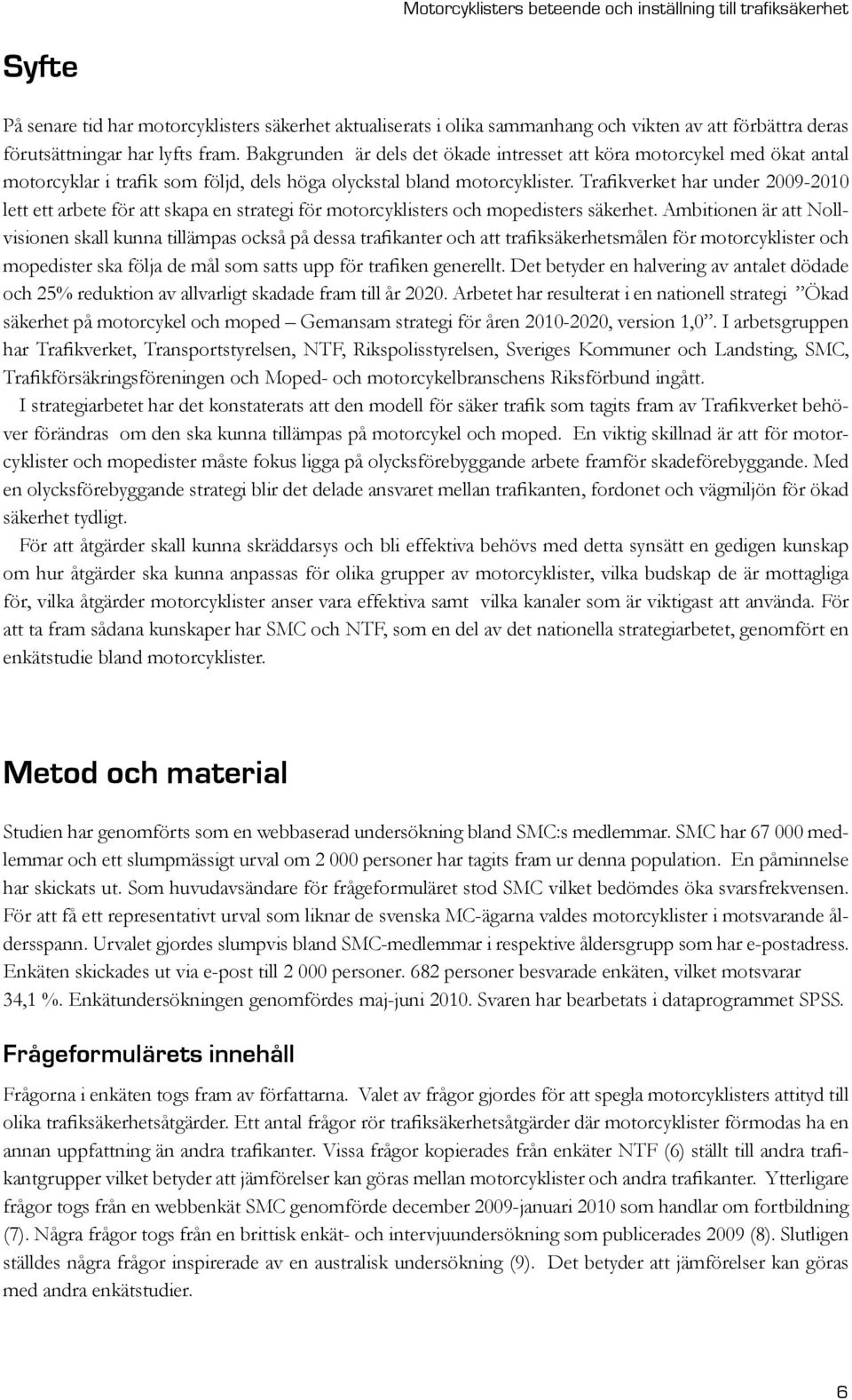 Trafikverket har under 2009-2010 lett ett arbete för att skapa en strategi för motorcyklisters och mopedisters säkerhet.