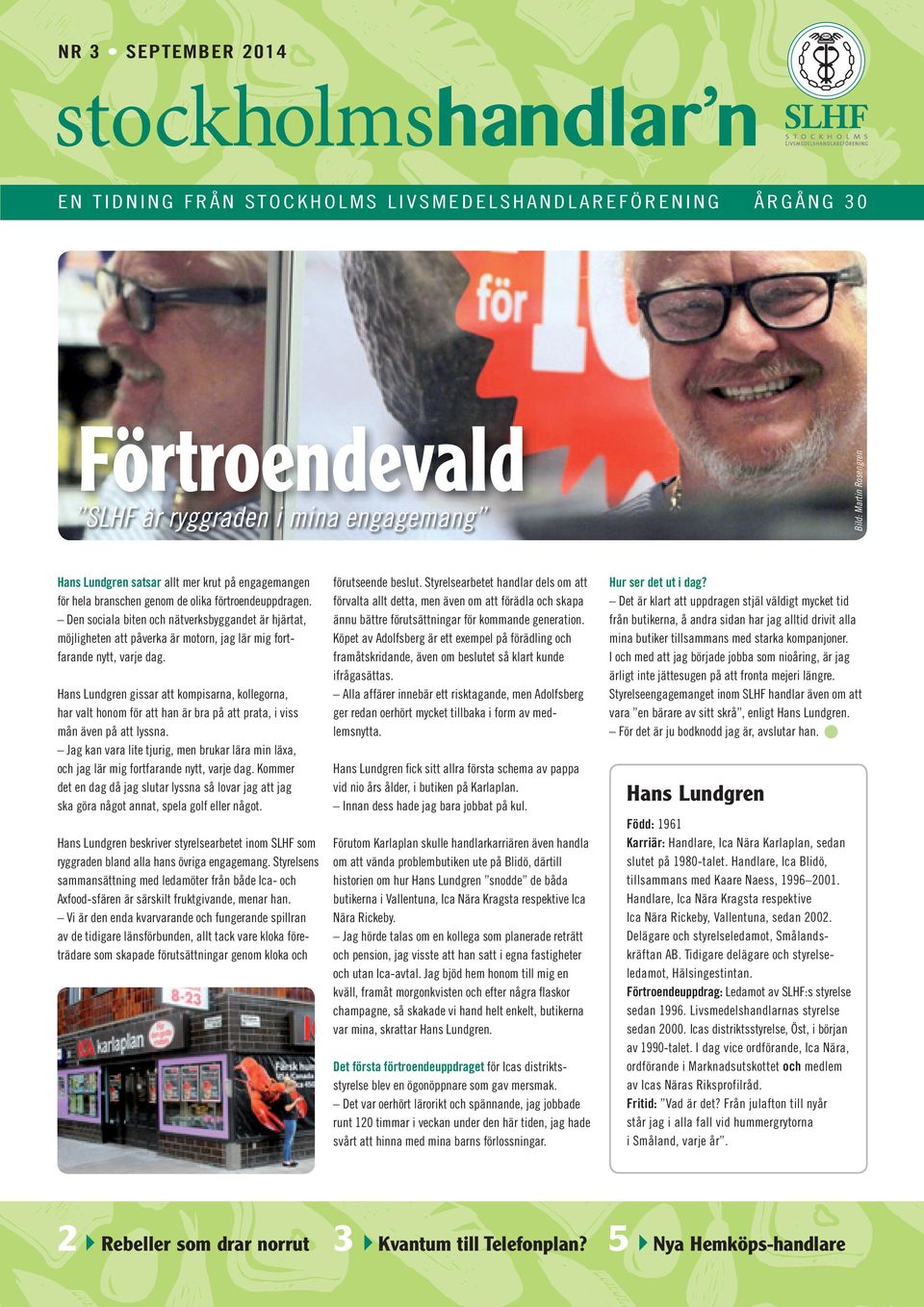 Hans Lundgren gissar att kompisarna, kollegorna, har valt honom för att han är bra på att prata, i viss mån även på att lyssna.
