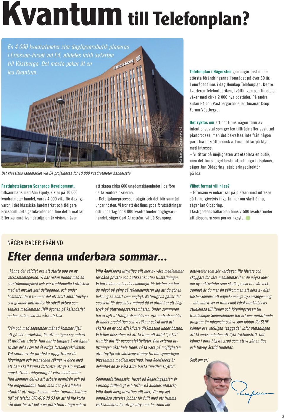 De tre kvarteren Telefonfabriken, Tvålflingan och Timotejen växer med cirka 2 000 nya bostäder. På andra sidan E4 och Västbergarondellen huserar Coop Forum Västberga.