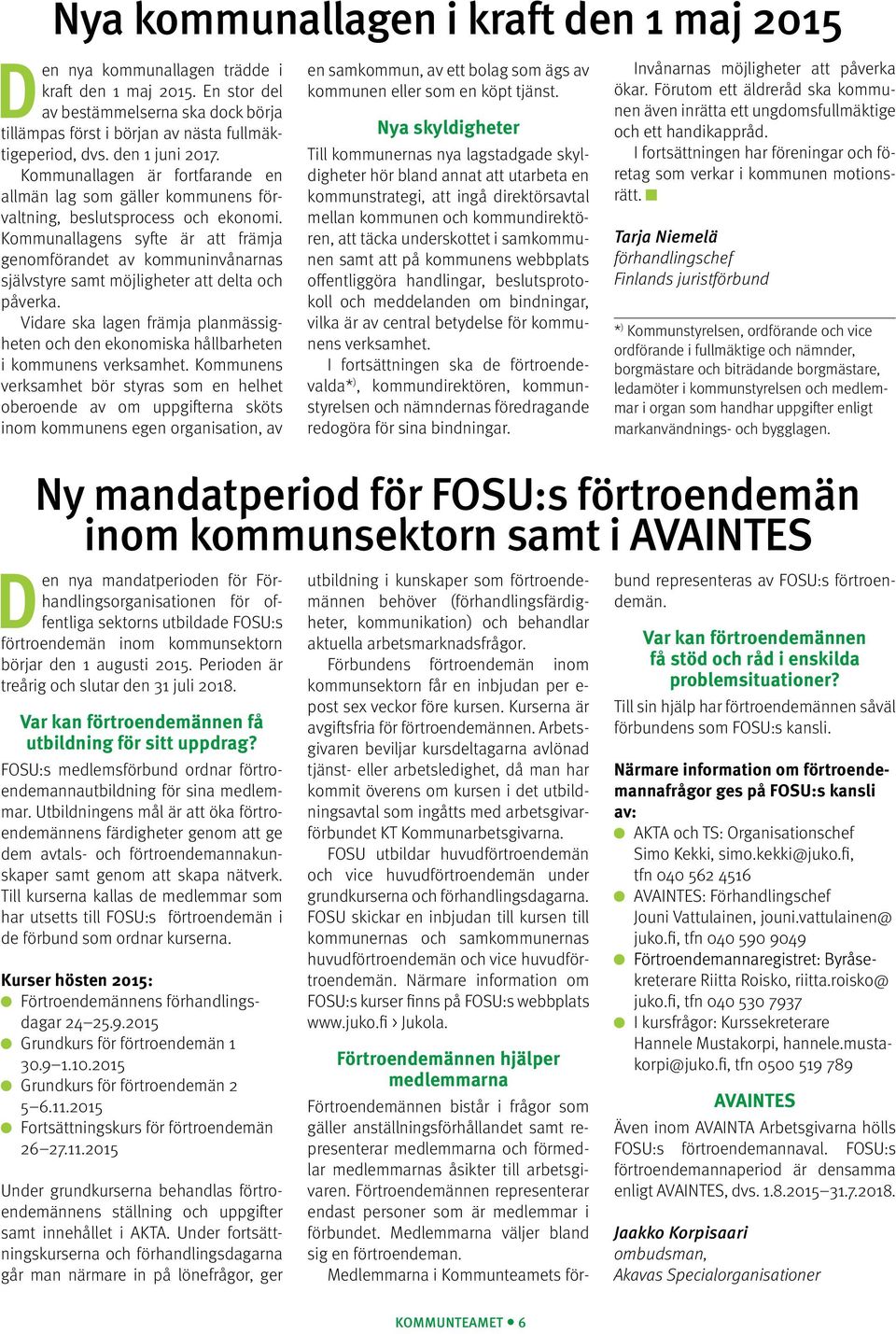 Kommunallagens syfte är att främja genomförandet av kommuninvånarnas självstyre samt möjligheter att delta och påverka.