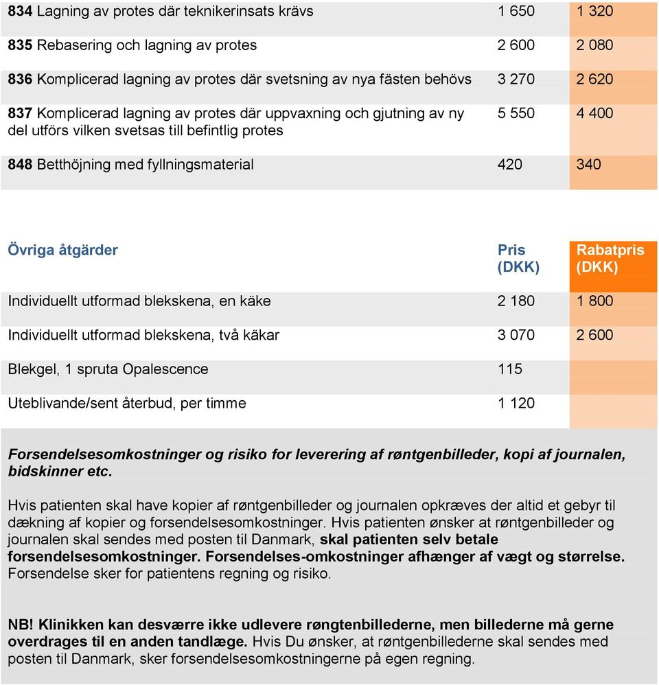 utformad blekskena, en käke 2 180 1 800 Individuellt utformad blekskena, två käkar 3 070 2 600 Blekgel, 1 spruta Opalescence 115 Uteblivande/sent återbud, per timme 1 120 Forsendelsesomkostninger og