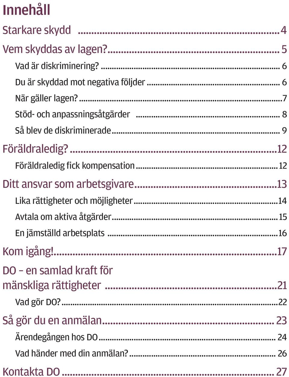 ..12 Ditt ansvar som arbetsgivare...13 Lika rättigheter och möjligheter...14 Avtala om aktiva åtgärder...15 En jämställd arbetsplats...16 Kom igång!