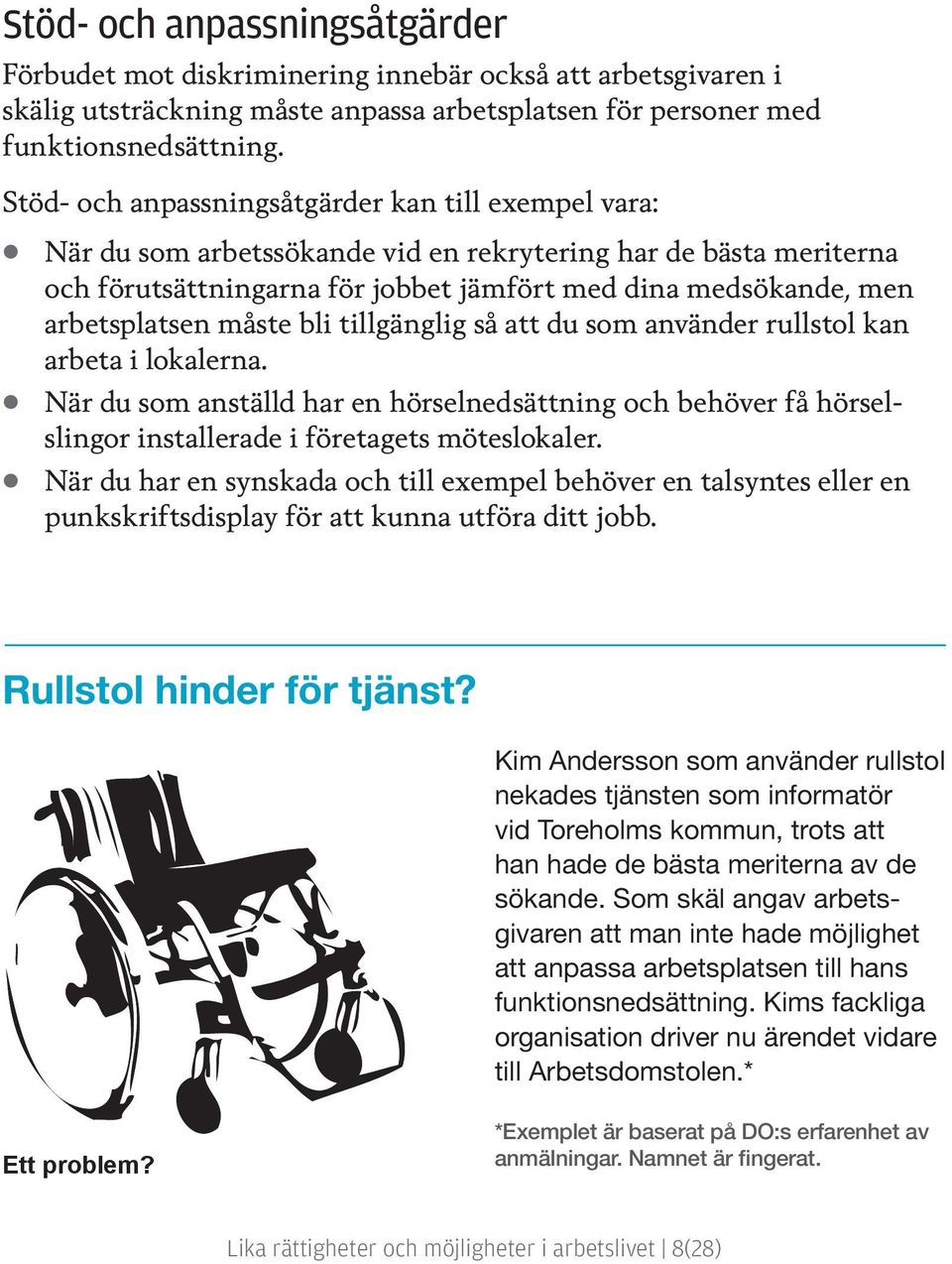 måste bli tillgänglig så att du som använder rullstol kan arbeta i lokalerna. När du som anställd har en hörselnedsättning och behöver få hörselslingor installerade i företagets möteslokaler.