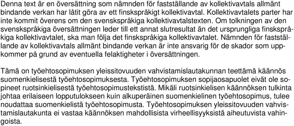 Om tolkningen av den svenskspråkiga översättningen leder till ett annat slutresultat än det ursprungliga finskspråkiga kollektivavtalet, ska man följa det finskspråkiga kollektivavtalet.