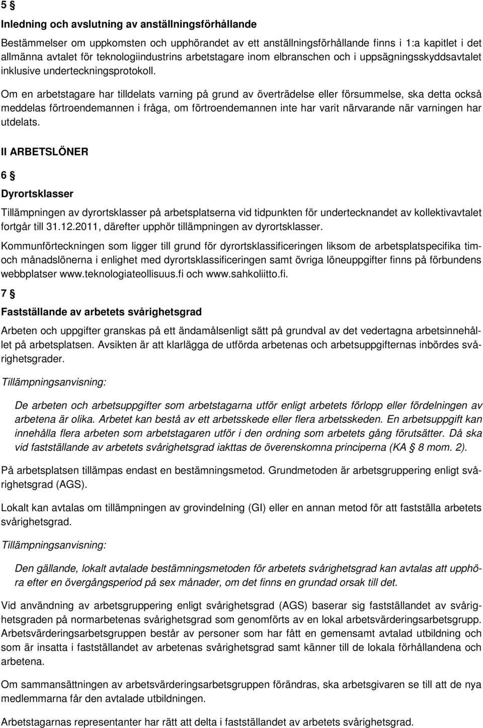 Om en arbetstagare har tilldelats varning på grund av överträdelse eller försummelse, ska detta också meddelas förtroendemannen i fråga, om förtroendemannen inte har varit närvarande när varningen