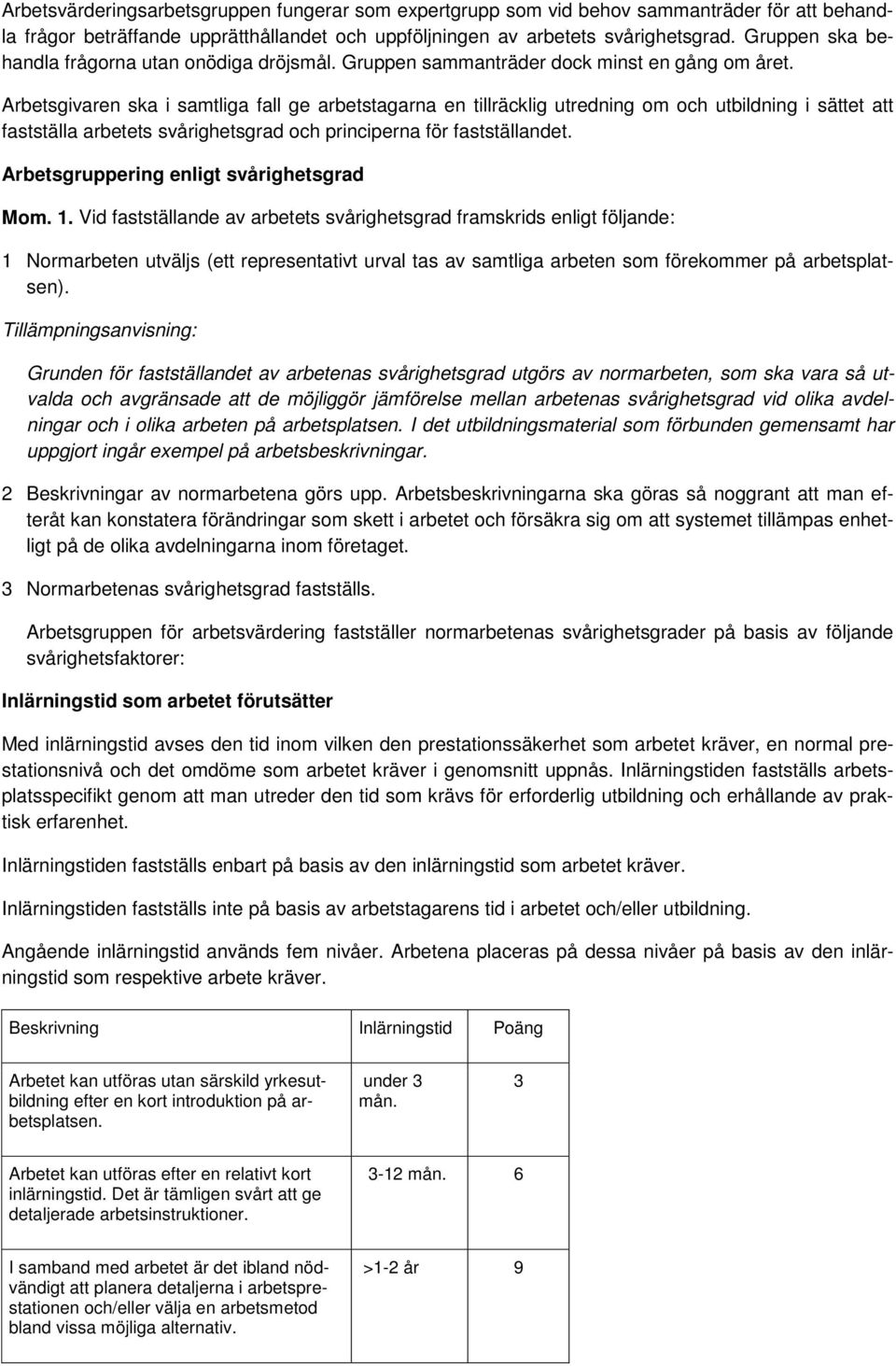 Arbetsgivaren ska i samtliga fall ge arbetstagarna en tillräcklig utredning om och utbildning i sättet att fastställa arbetets svårighetsgrad och principerna för fastställandet.