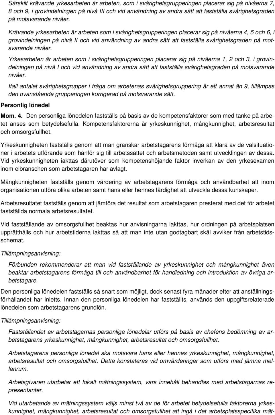 Krävande yrkesarbeten är arbeten som i svårighetsgrupperingen placerar sig på nivåerna 4, 5 och 6, i grovindelningen på nivå II och vid användning av andra sätt att fastställa  Yrkesarbeten är