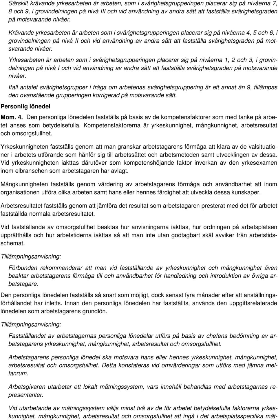 Krävande yrkesarbeten är arbeten som i svårighetsgrupperingen placerar sig på nivåerna 4, 5 och 6, i grovindelningen på nivå II och vid användning av andra sätt att fastställa  Yrkesarbeten är