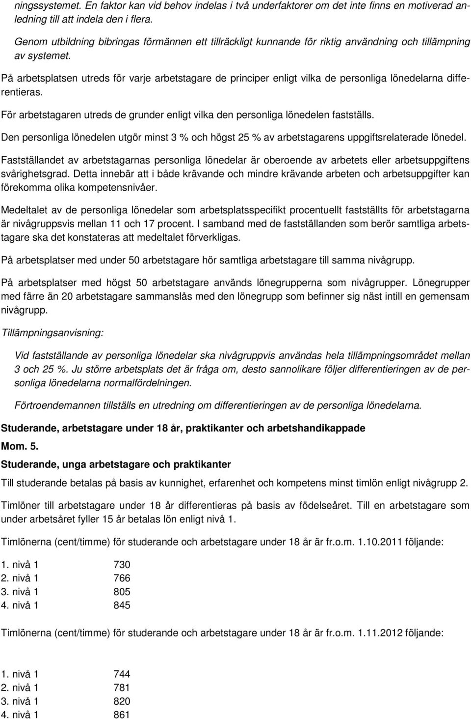 På arbetsplatsen utreds för varje arbetstagare de principer enligt vilka de personliga lönedelarna differentieras. För arbetstagaren utreds de grunder enligt vilka den personliga lönedelen fastställs.