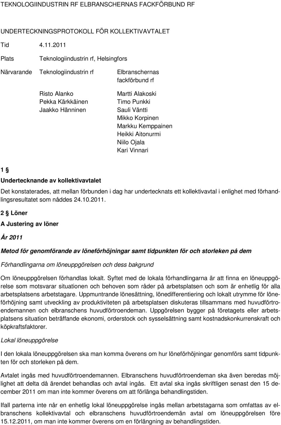 Mikko Korpinen Markku Kemppainen Heikki Aitonurmi Niilo Ojala Kari Vinnari 1 Undertecknande av kollektivavtalet Det konstaterades, att mellan förbunden i dag har undertecknats ett kollektivavtal i