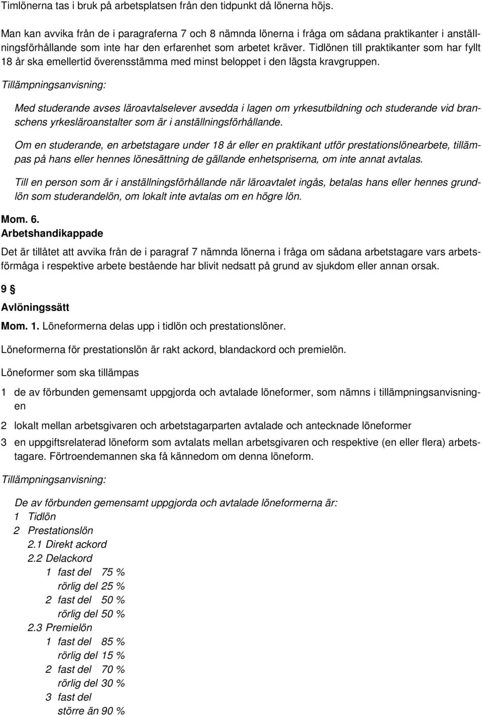 Tidlönen till praktikanter som har fyllt 18 år ska emellertid överensstämma med minst beloppet i den lägsta kravgruppen.