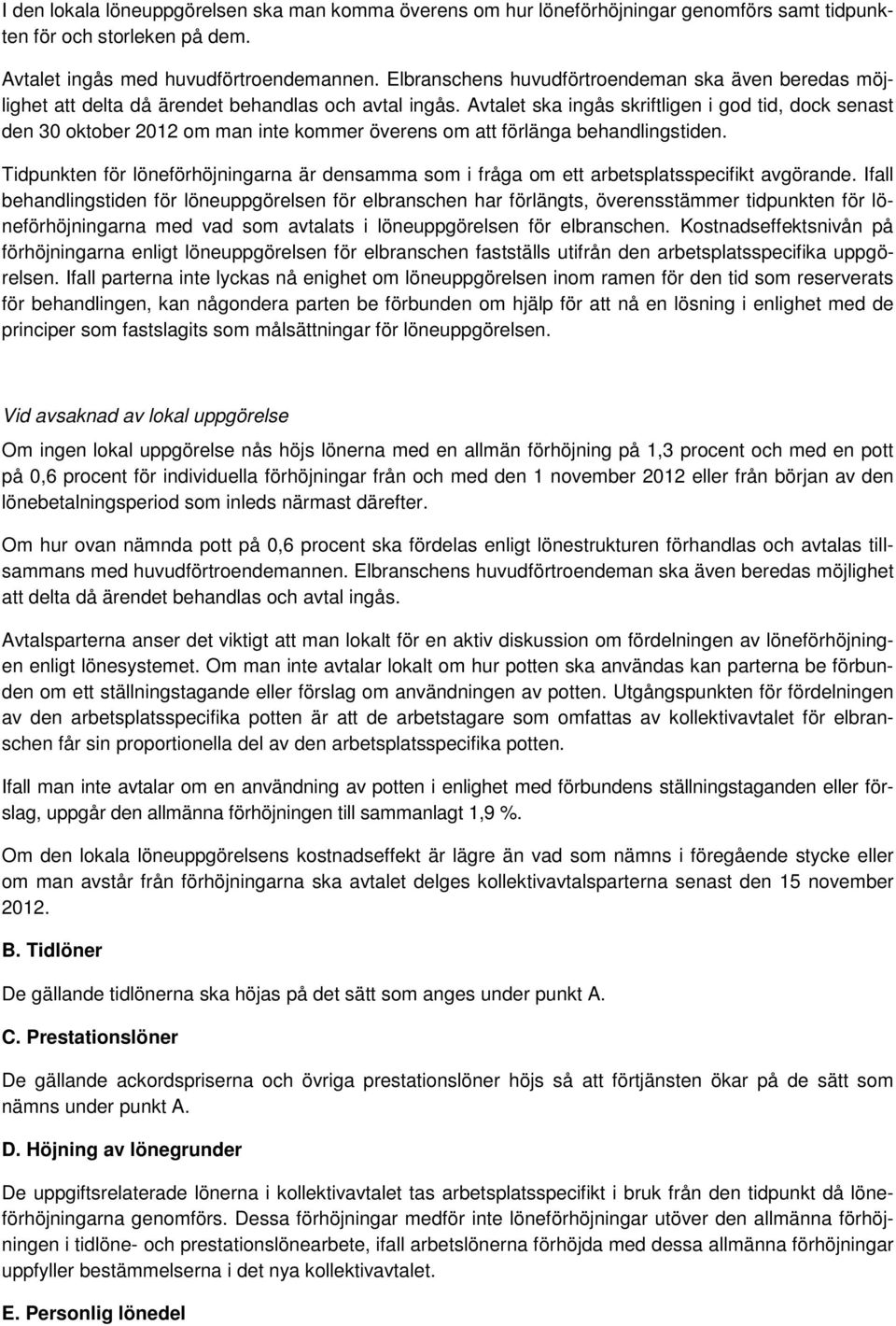 Avtalet ska ingås skriftligen i god tid, dock senast den 30 oktober 2012 om man inte kommer överens om att förlänga behandlingstiden.