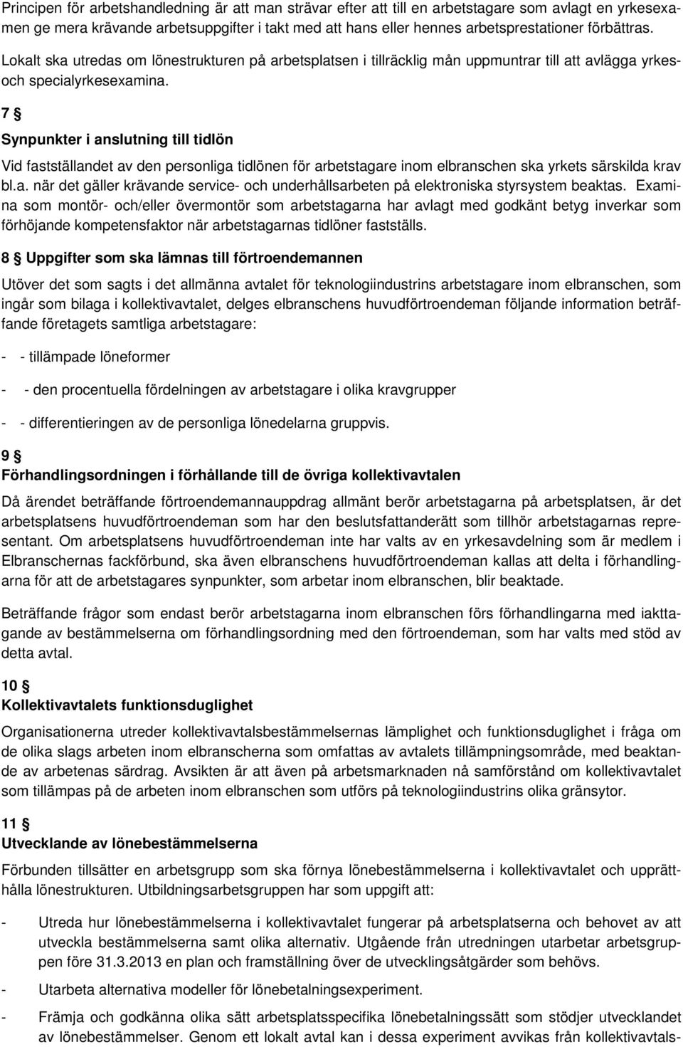 7 Synpunkter i anslutning till tidlön Vid fastställandet av den personliga tidlönen för arbetstagare inom elbranschen ska yrkets särskilda krav bl.a. när det gäller krävande service- och underhållsarbeten på elektroniska styrsystem beaktas.