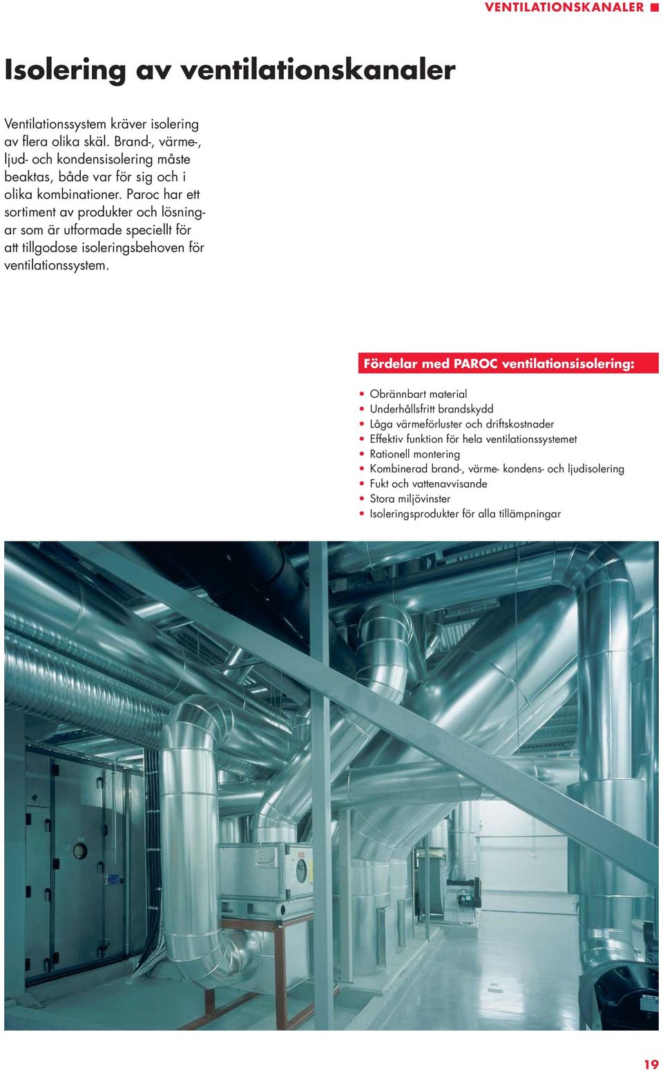 Paroc har ett sortiment av produkter och lösningar som är utformade speciellt för att tillgodose isoleringsbehoven för ventilationssystem.