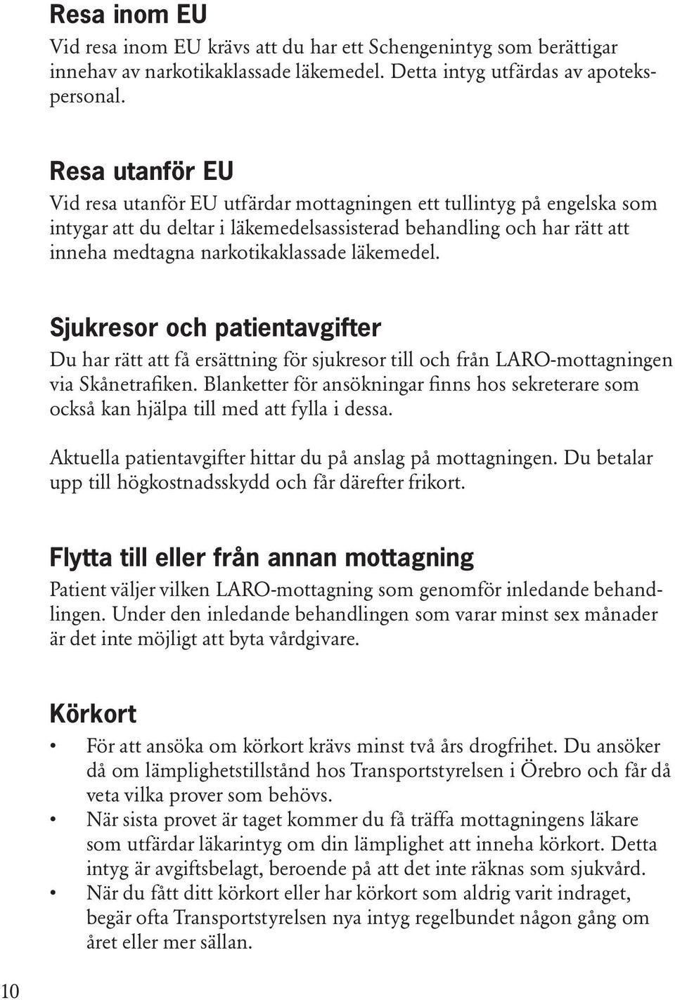 läkemedel. Sjukresor och patientavgifter Du har rätt att få ersättning för sjukresor till och från LARO-mottagningen via Skånetrafiken.