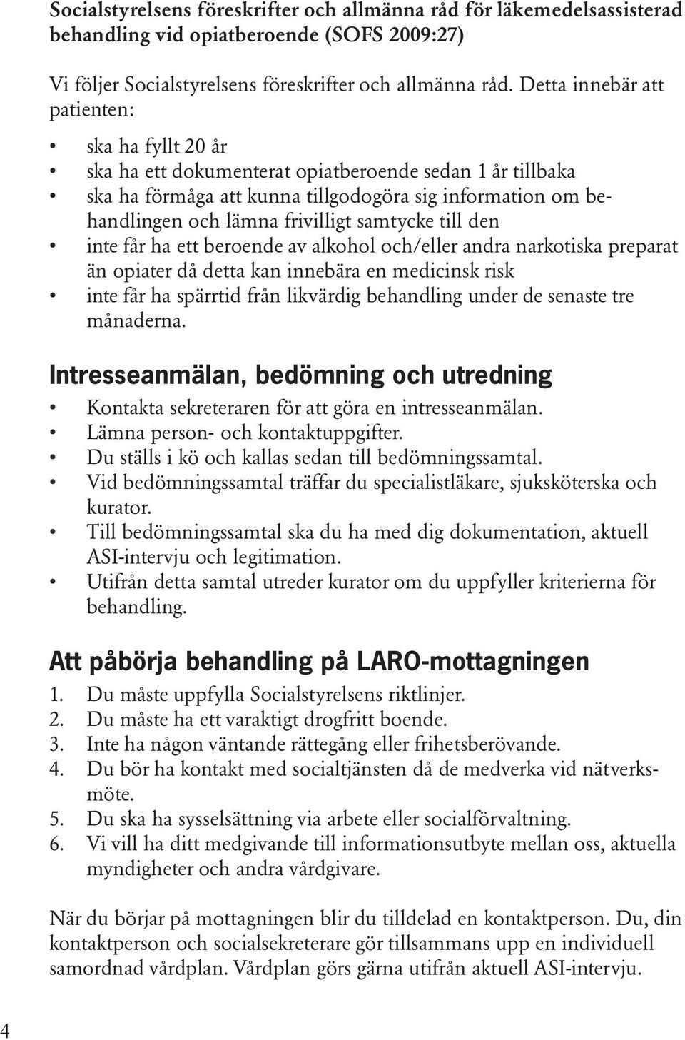 samtycke till den inte får ha ett beroende av alkohol och/eller andra narkotiska preparat än opiater då detta kan innebära en medicinsk risk inte får ha spärrtid från likvärdig behandling under de