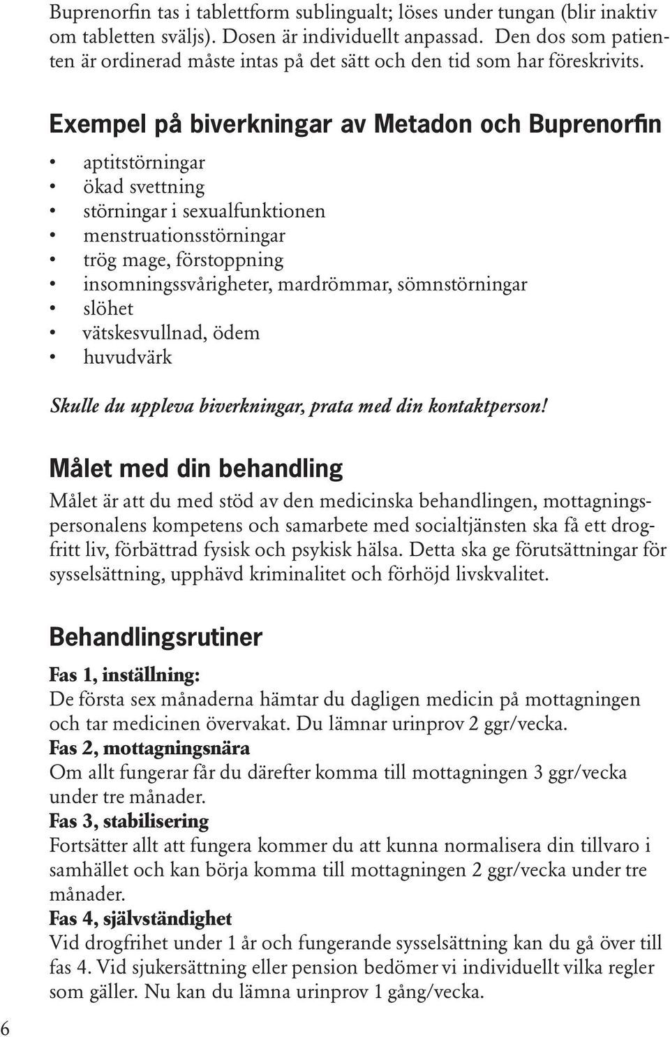 Exempel på biverkningar av Metadon och Buprenorfin aptitstörningar ökad svettning störningar i sexualfunktionen menstruationsstörningar trög mage, förstoppning insomningssvårigheter, mardrömmar,