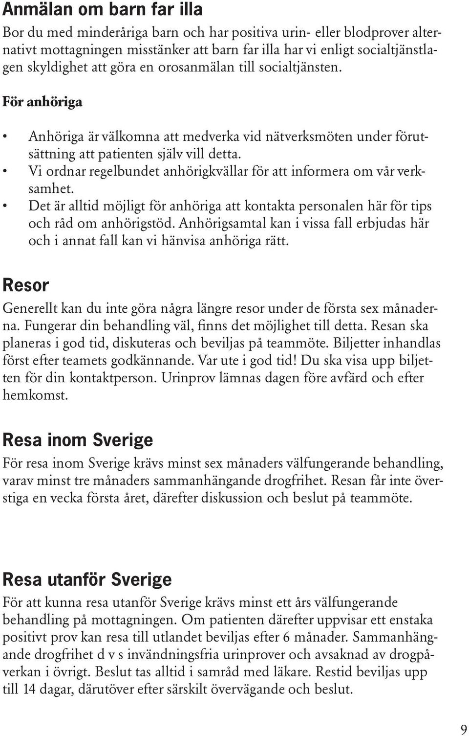 Vi ordnar regelbundet anhörigkvällar för att informera om vår verksamhet. Det är alltid möjligt för anhöriga att kontakta personalen här för tips och råd om anhörigstöd.