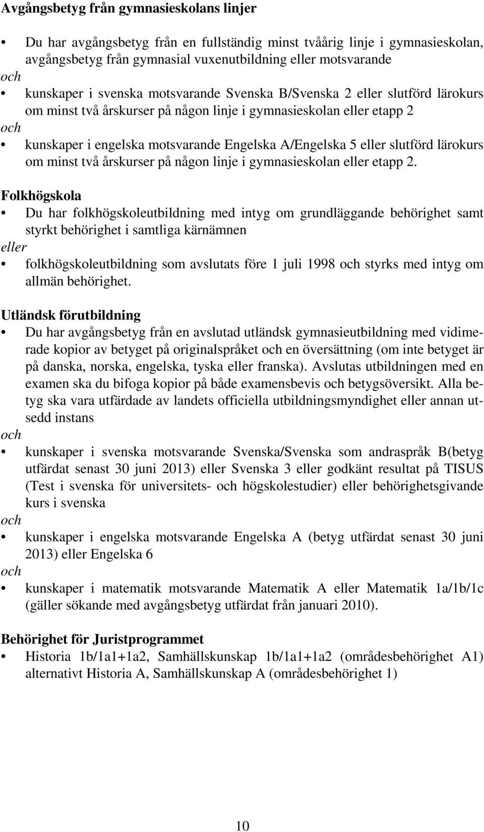 slutförd lärokurs om minst två årskurser på någon linje i gymnasieskolan eller etapp 2.