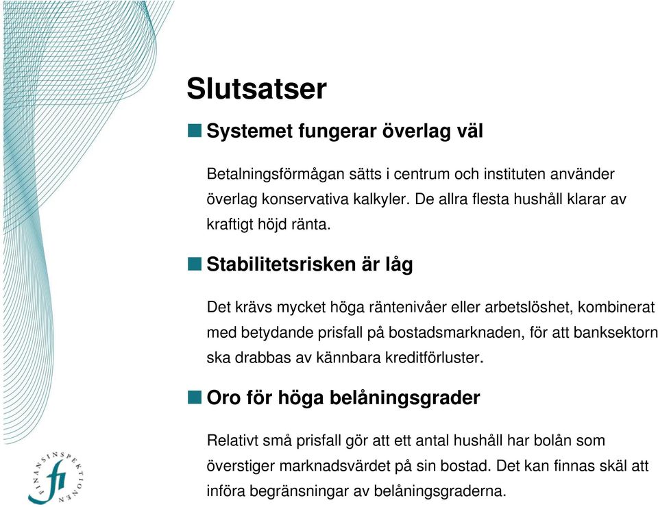 Stabilitetsrisken är låg Det krävs mycket höga räntenivåer eller arbetslöshet, kombinerat med betydande prisfall på bostadsmarknaden, för att