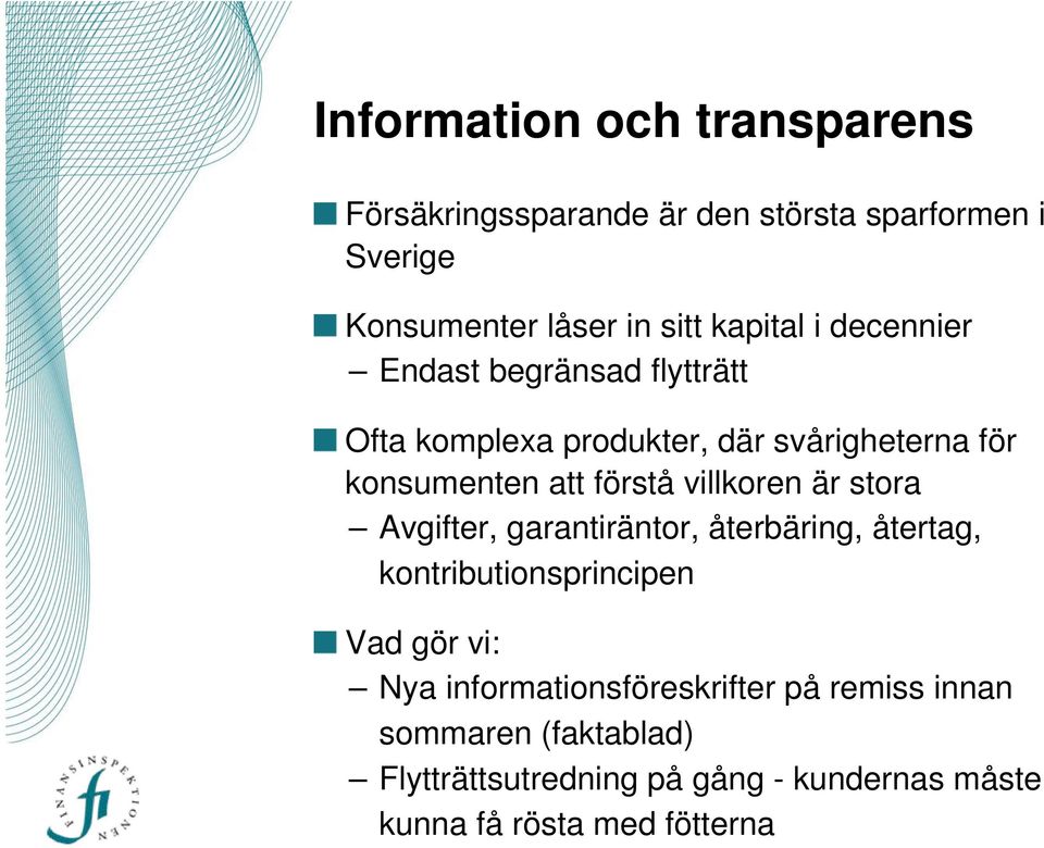 villkoren är stora Avgifter, garantiräntor, återbäring, återtag, kontributionsprincipen Vad gör vi: Nya