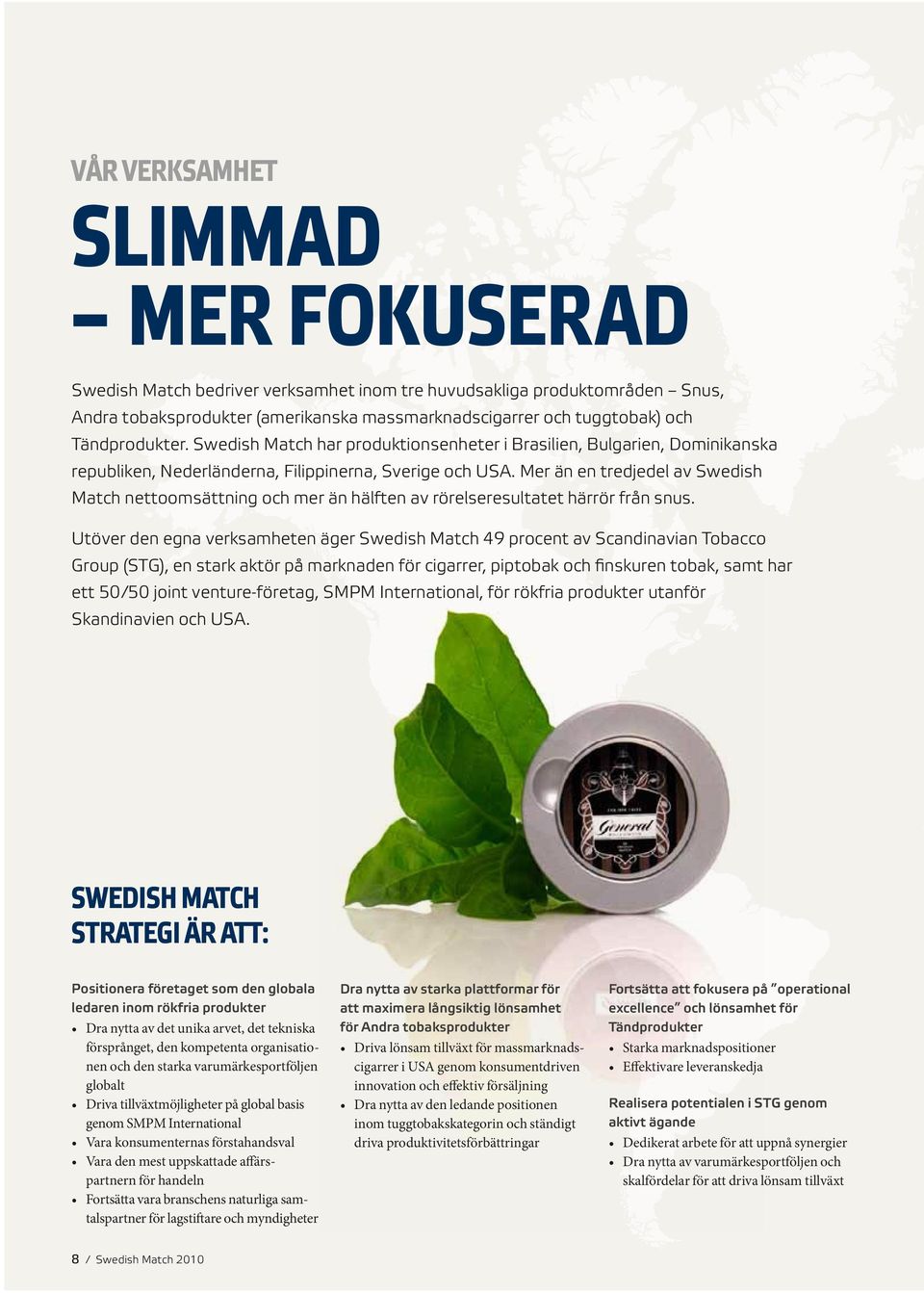 Mer än en tredjedel av Swedish Match nettoomsättning och mer än hälften av rörelseresultatet härrör från snus.