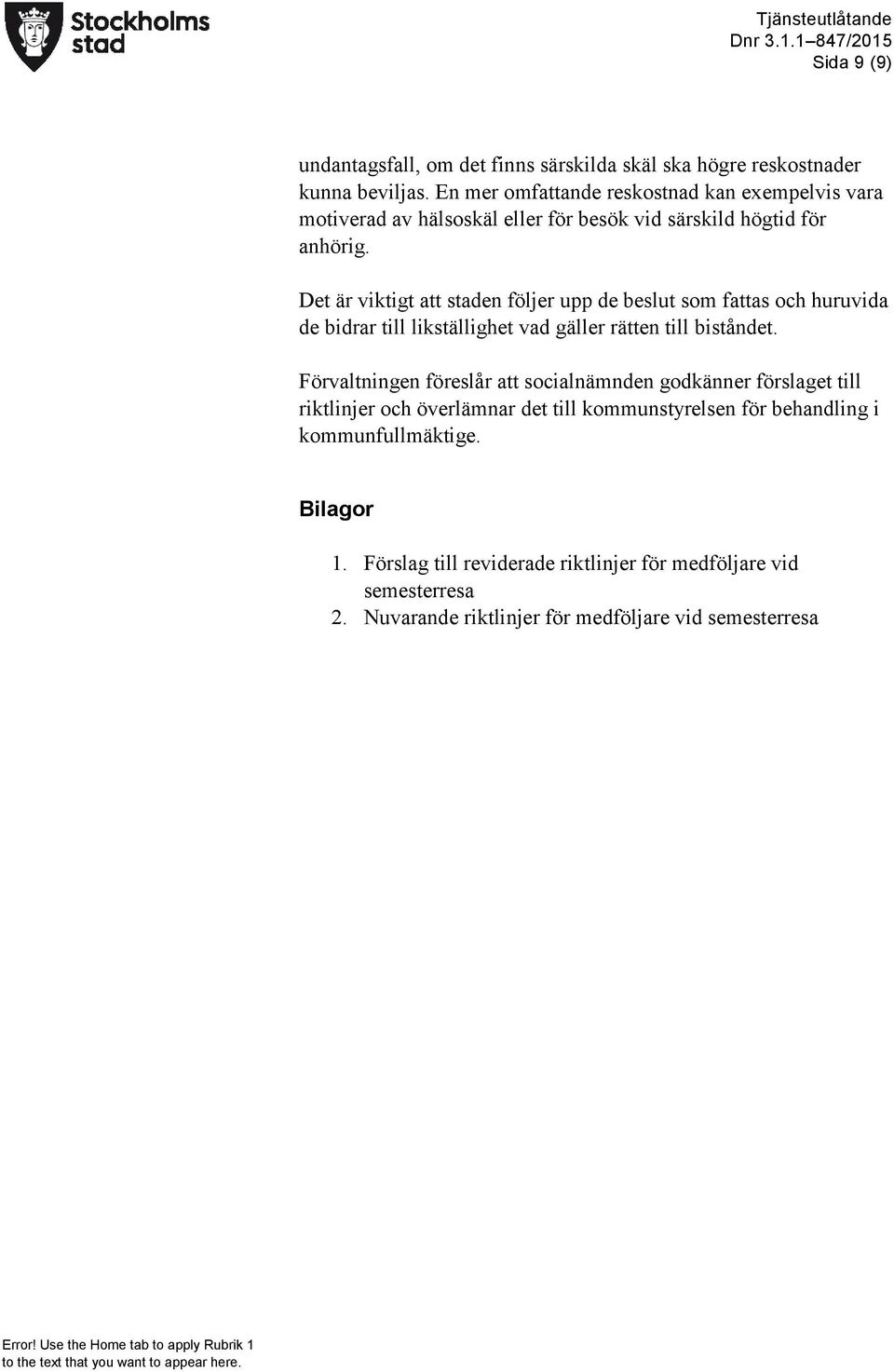 Det är viktigt att staden följer upp de beslut som fattas och huruvida de bidrar till likställighet vad gäller rätten till biståndet.