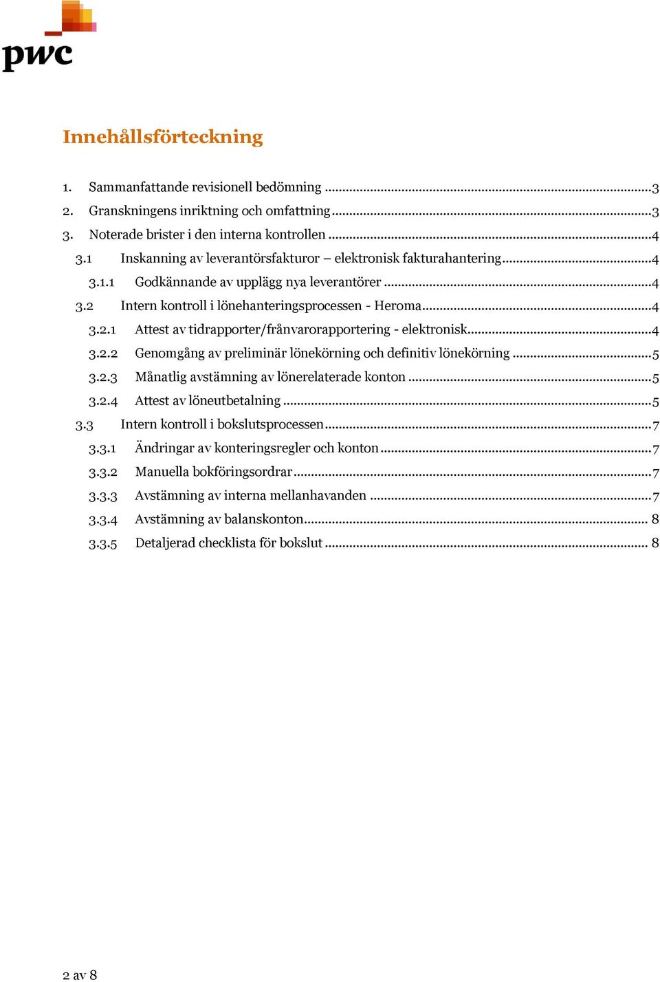 .. 4 3.2.2 Genomgång av preliminär lönekörning och definitiv lönekörning... 5 3.2.3 Månatlig avstämning av lönerelaterade konton... 5 3.2.4 Attest av löneutbetalning... 5 3.3 Intern kontroll i bokslutsprocessen.