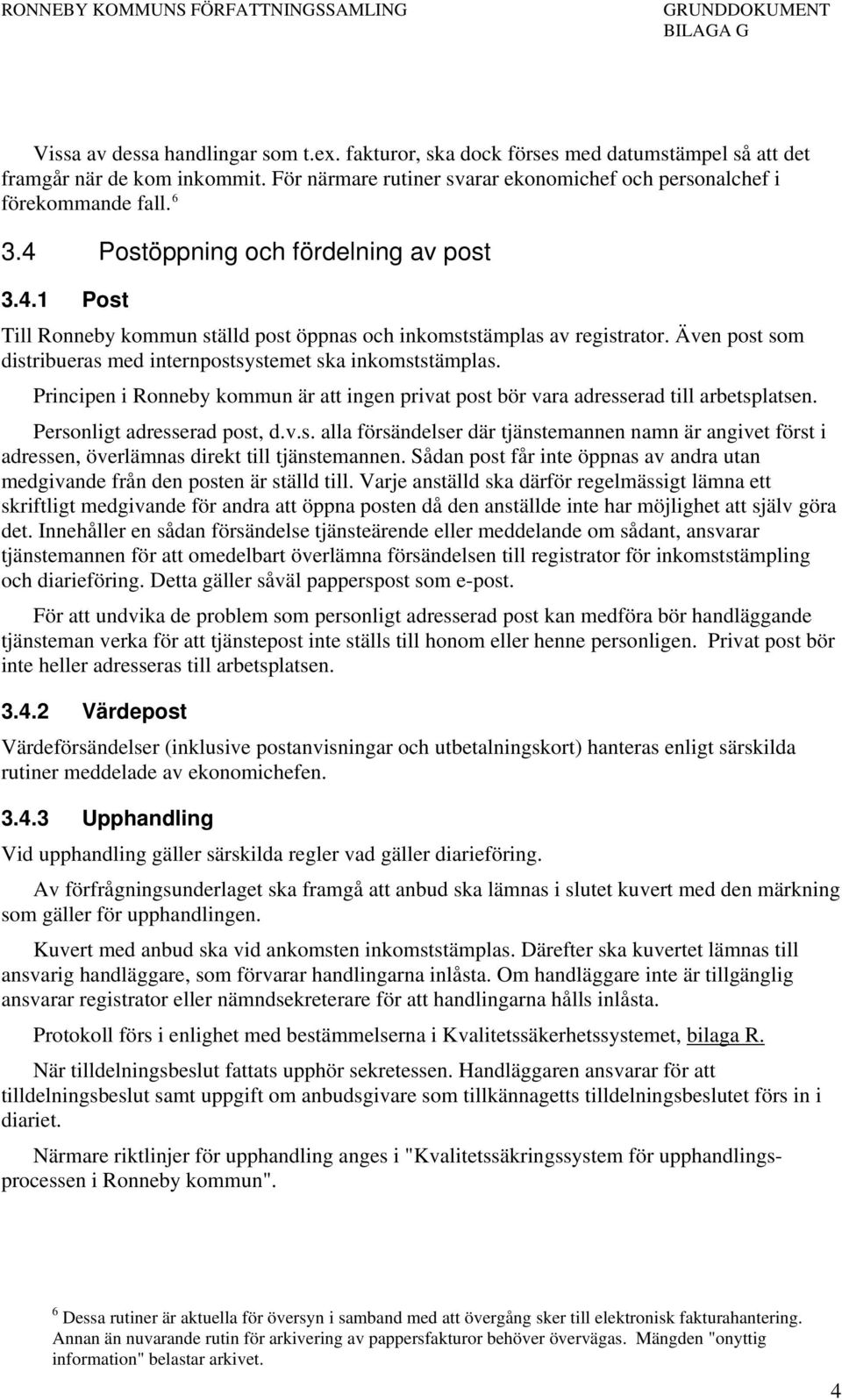 4.3 Principen i Ronneby kommun är att ingen privat post bör vara adresserad till arbetsplatsen. Personligt adresserad post, d.v.s. alla försändelser där tjänstemannen namn är angivet först i adressen, överlämnas direkt till tjänstemannen.