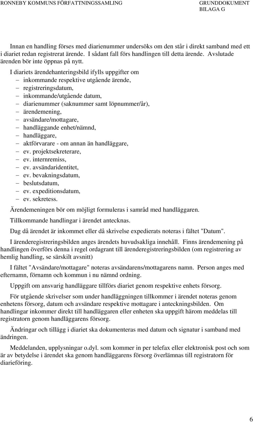 I diariets ärendehanteringsbild ifylls uppgifter om inkommande respektive utgående ärende, registreringsdatum, inkommande/utgående datum, diarienummer (saknummer samt löpnummer/år), ärendemening,