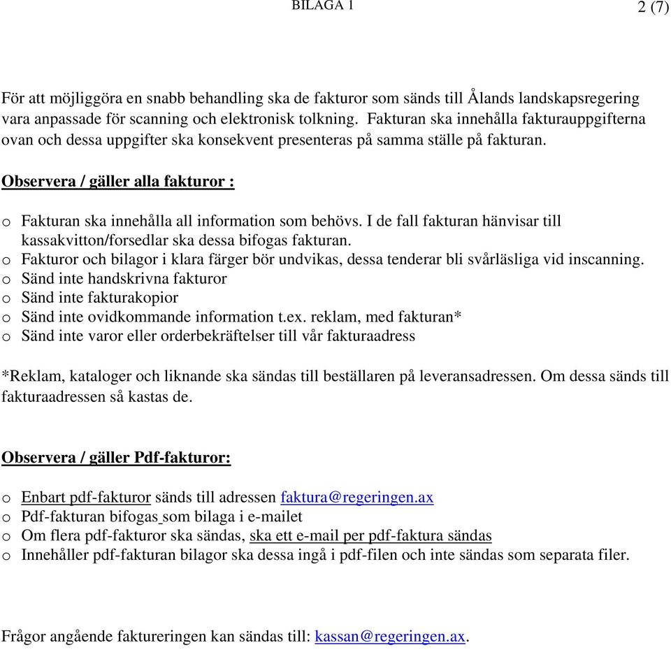 Observera / gäller alla fakturor : o Fakturan ska innehålla all information som behövs. I de fall fakturan hänvisar till kassakvitton/forsedlar ska dessa bifogas fakturan.