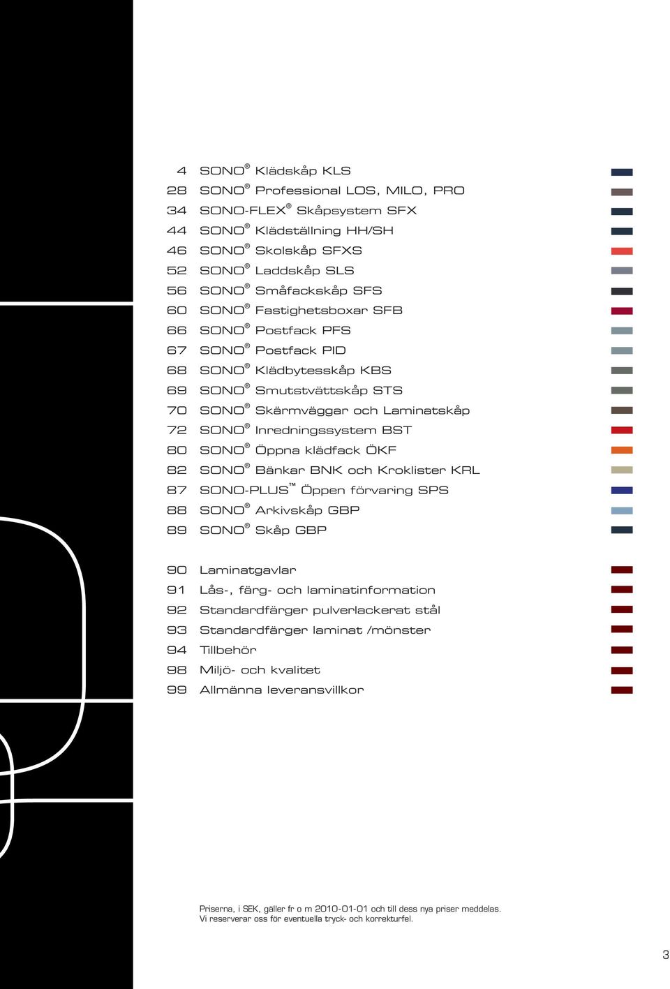 klädfack ÖKF SONO Bänkar BNK och Kroklister KRL SONO-PLUS Öppen förvaring SPS SONO Arkivskåp GBP SONO Skåp GBP 90 91 92 93 94 98 99 Laminatgavlar Lås-, färg- och laminatinformation Standardfärger