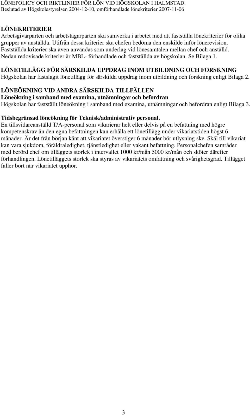 Nedan redovisade kriterier är MBL- förhandlade och fastställda av högskolan. Se Bilaga 1.