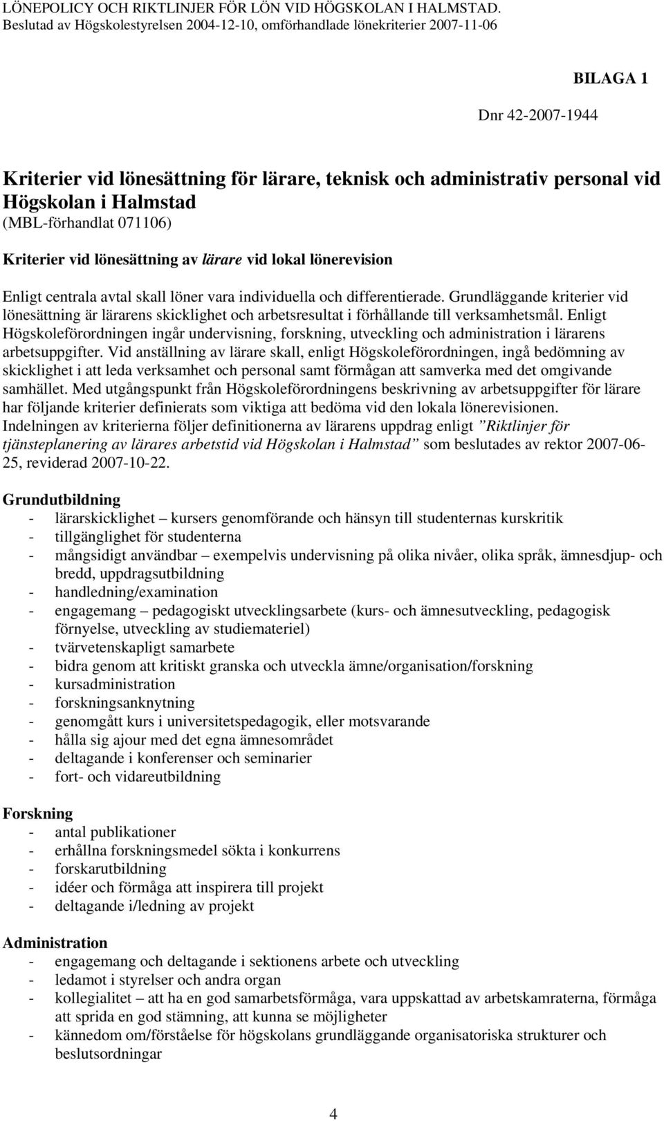 Grundläggande kriterier vid lönesättning är lärarens skicklighet och arbetsresultat i förhållande till verksamhetsmål.