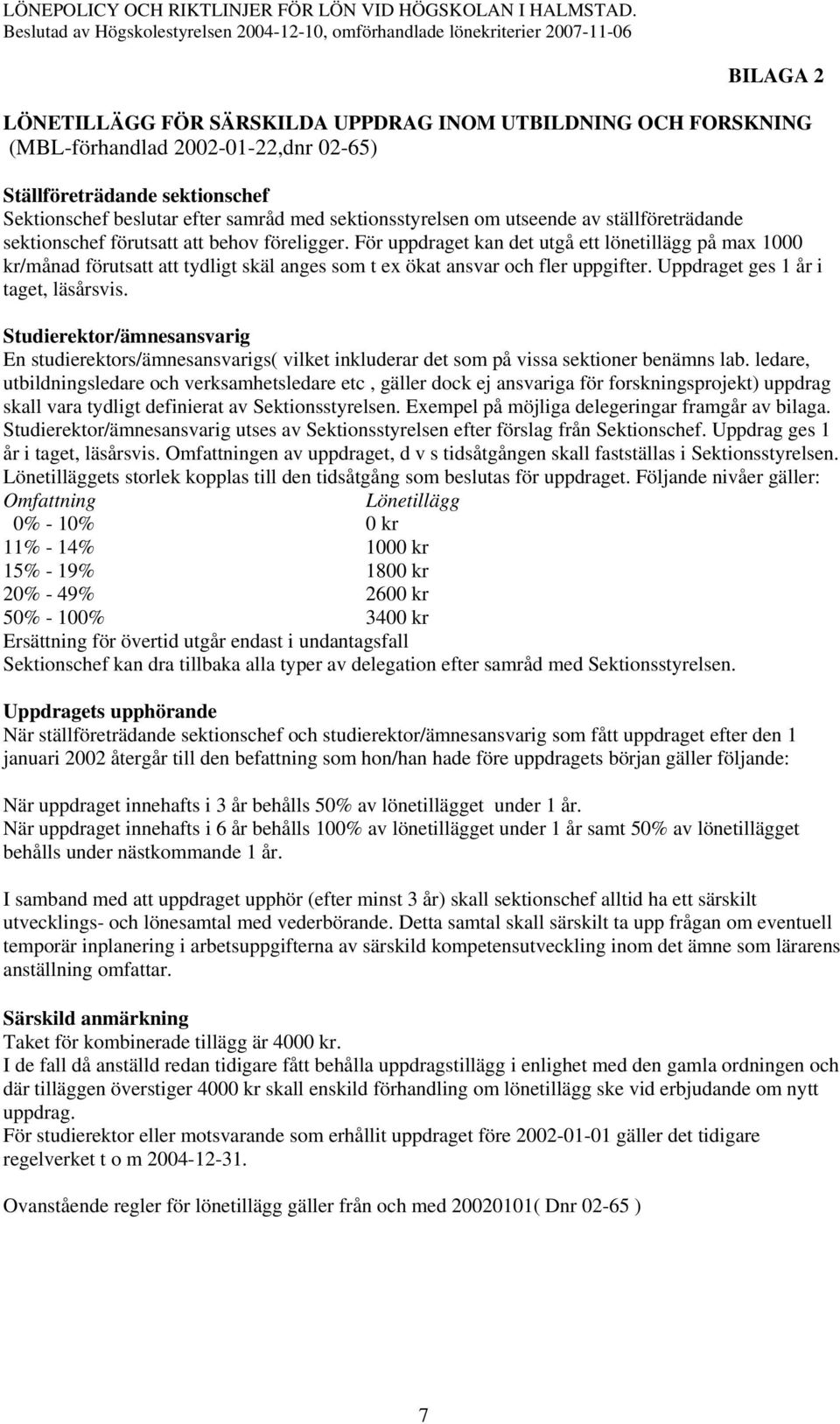 För uppdraget kan det utgå ett lönetillägg på max 1000 kr/månad förutsatt att tydligt skäl anges som t ex ökat ansvar och fler uppgifter. Uppdraget ges 1 år i taget, läsårsvis.