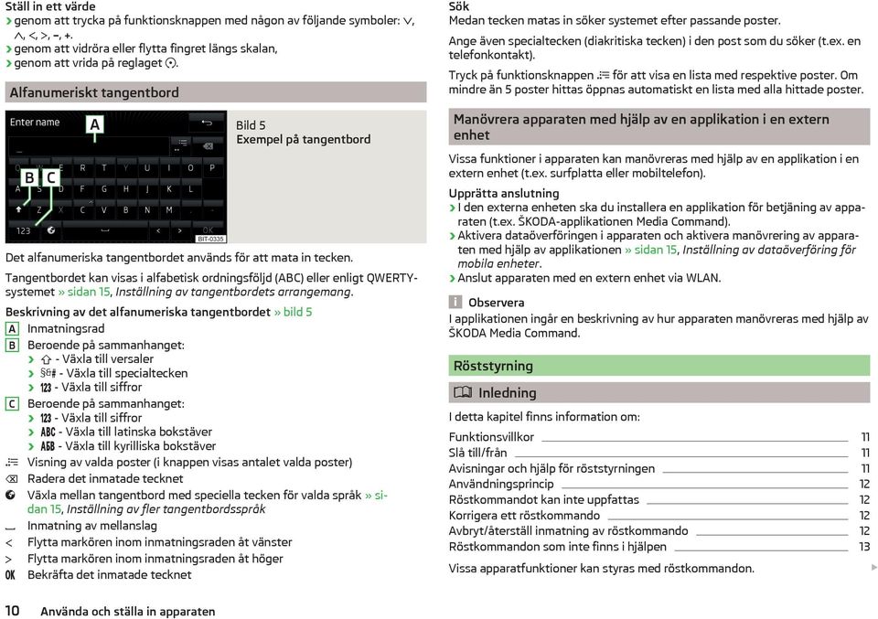 Tangentbordet kan visas i alfabetisk ordningsföljd (ABC) eller enligt QWERTYsystemet» sidan 15, Inställning av tangentbordets arrangemang.