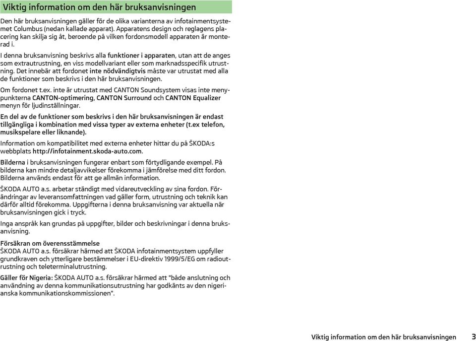 I denna bruksanvisning beskrivs alla funktioner i apparaten, utan att de anges som extrautrustning, en viss modellvariant eller som marknadsspecifik utrustning.