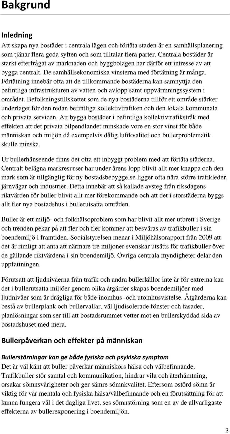 Förtätning innebär ofta att de tillkommande bostäderna kan samnyttja den befintliga infrastrukturen av vatten och avlopp samt uppvärmningssystem i området.