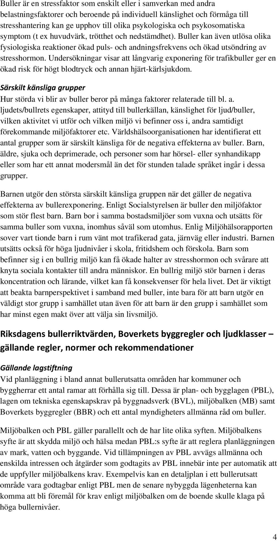 Undersökningar visar att långvarig exponering för trafikbuller ger en ökad risk för högt blodtryck och annan hjärt-kärlsjukdom.